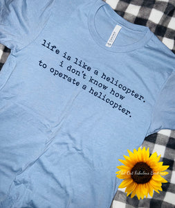 Life is Like a Helicopter Tee